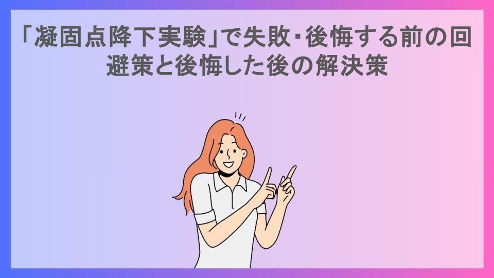 「凝固点降下実験」で失敗・後悔する前の回避策と後悔した後の解決策